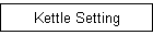 Kettle Setting